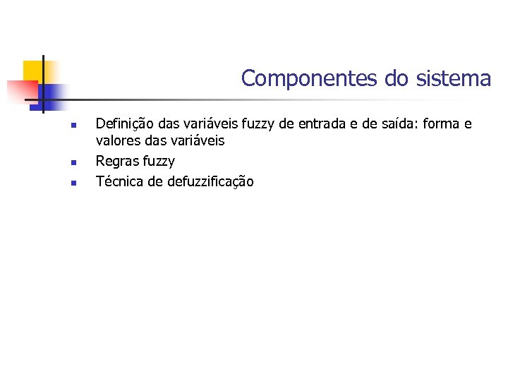 Componentes do sistema n n n Definição das variáveis fuzzy de entrada e de