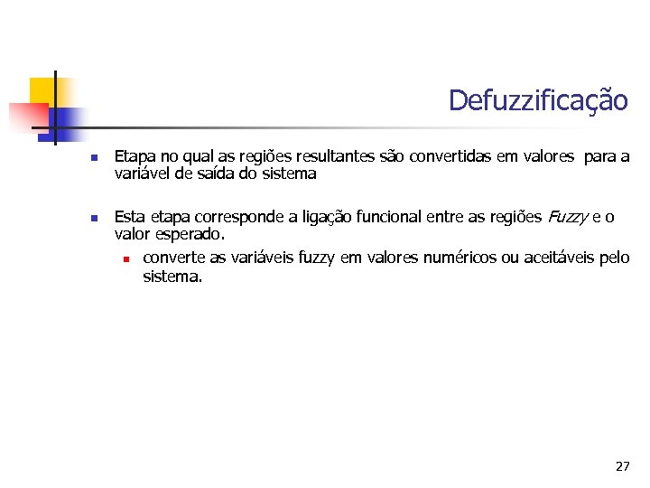 Defuzzificação n n Etapa no qual as regiões resultantes são convertidas em valores para