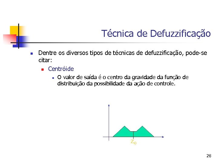 Técnica de Defuzzificação n Dentre os diversos tipos de técnicas de defuzzificação, pode-se citar: