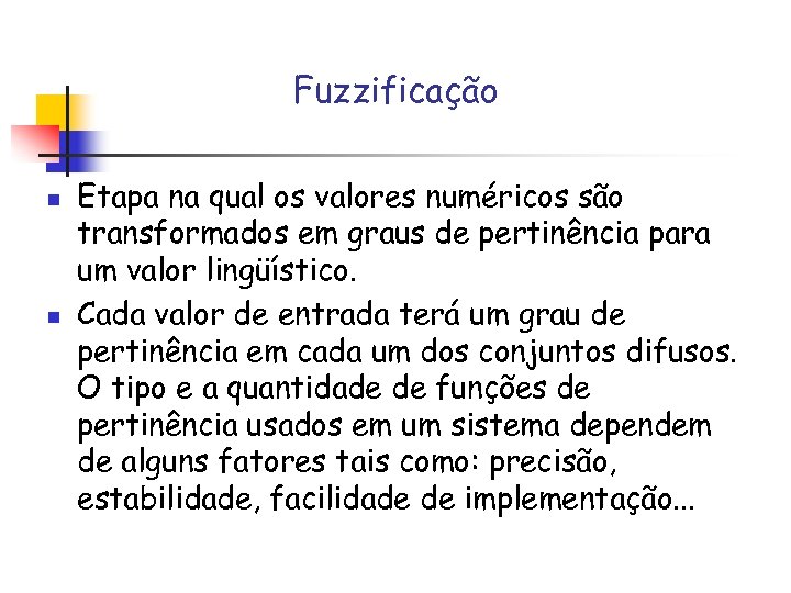 Fuzzificação n n Etapa na qual os valores numéricos são transformados em graus de