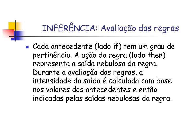 INFERÊNCIA: Avaliação das regras n Cada antecedente (lado if) tem um grau de pertinência.