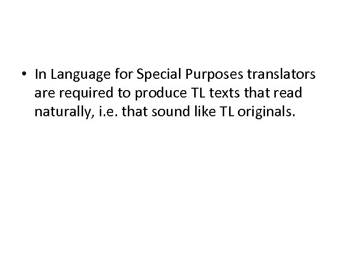  • In Language for Special Purposes translators are required to produce TL texts