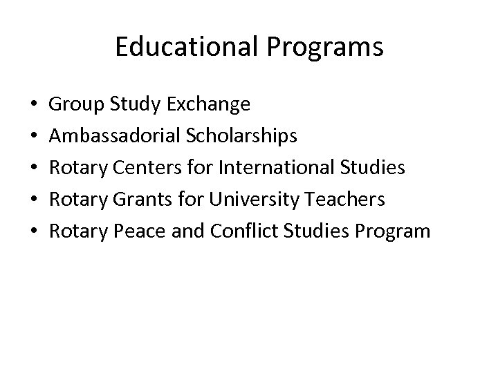 Educational Programs • • • Group Study Exchange Ambassadorial Scholarships Rotary Centers for International