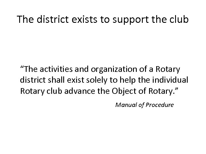 The district exists to support the club “The activities and organization of a Rotary