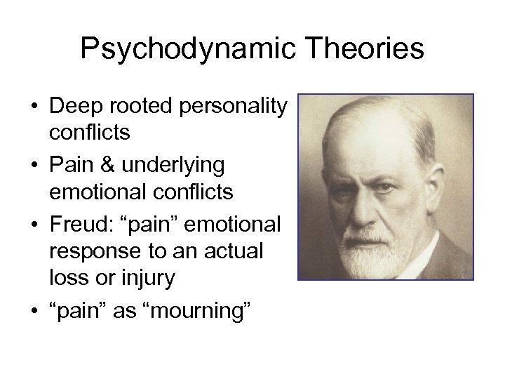 Psychodynamic Theories • Deep rooted personality conflicts • Pain & underlying emotional conflicts •