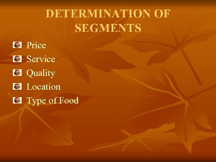 DETERMINATION OF SEGMENTS Price Service Quality Location Type of Food 