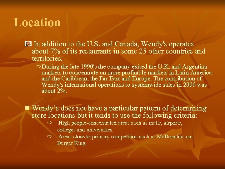 Location In addition to the U. S. and Canada, Wendy's operates about 7% of