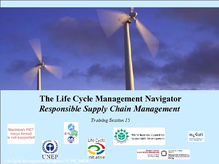 The Life Cycle Management Navigator Responsible Supply Chain Management Training Session 15 Life Cycle