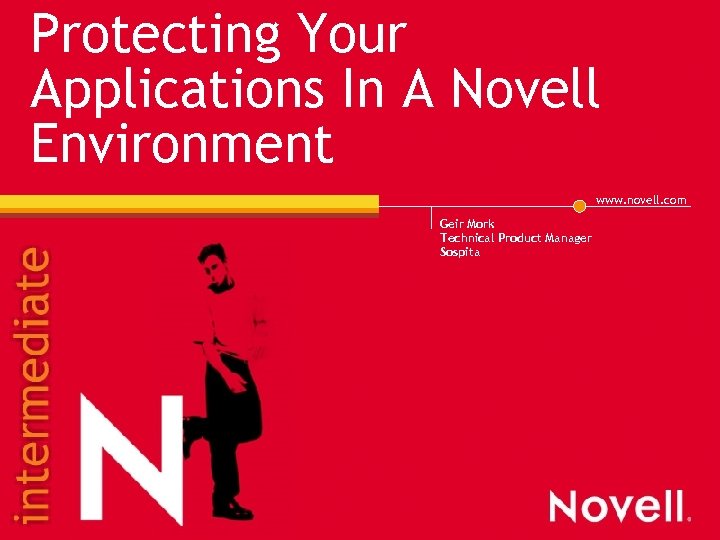 Protecting Your Applications In A Novell Environment www. novell. com Geir Mork Technical Product