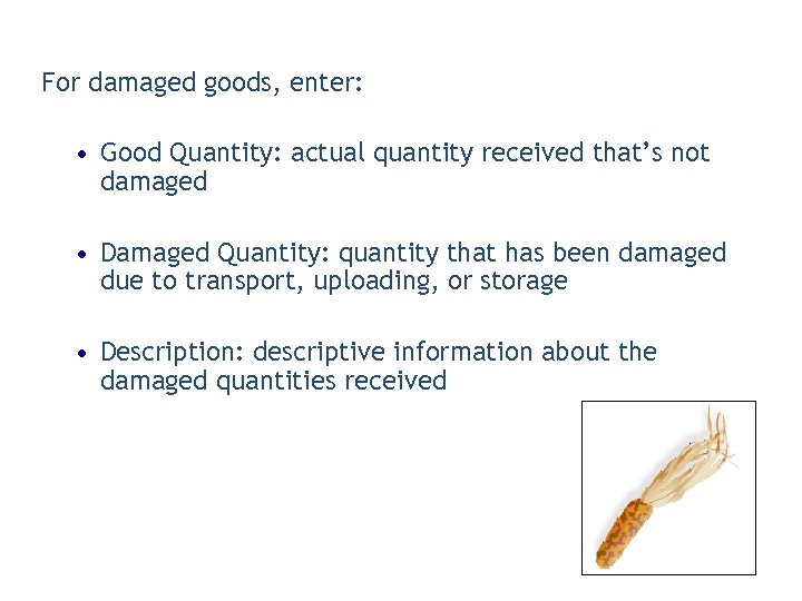 For damaged goods, enter: • Good Quantity: actual quantity received that’s not damaged •