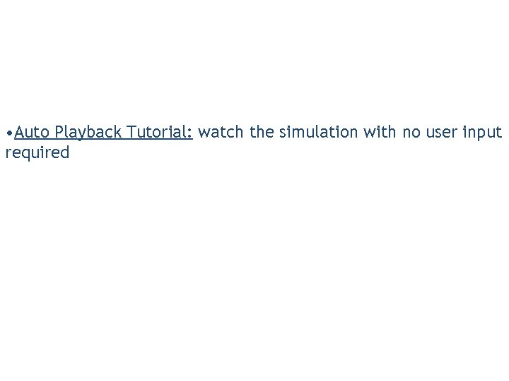  • Auto Playback Tutorial: watch the simulation with no user input required 