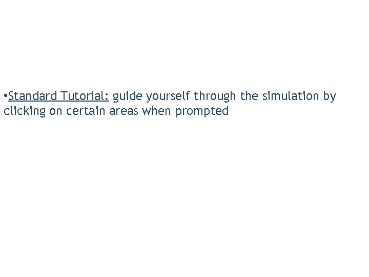  • Standard Tutorial: guide yourself through the simulation by clicking on certain areas
