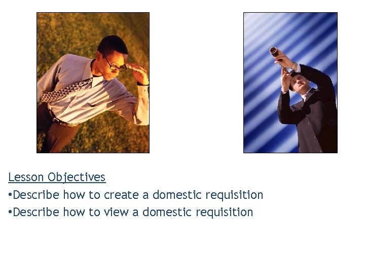 Lesson Objectives • Describe how to create a domestic requisition • Describe how to