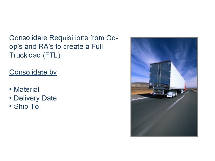Consolidate Requisitions from Coop’s and RA’s to create a Full Truckload (FTL) Consolidate by