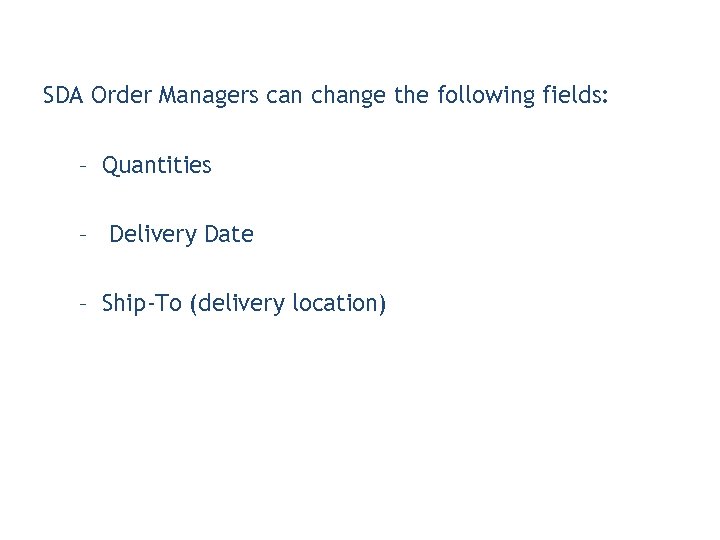 SDA Order Managers can change the following fields: – Quantities – Delivery Date –