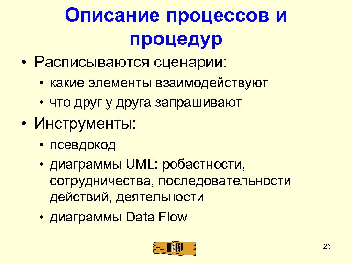 Описание процессов и процедур • Расписываются сценарии: • какие элементы взаимодействуют • что друг