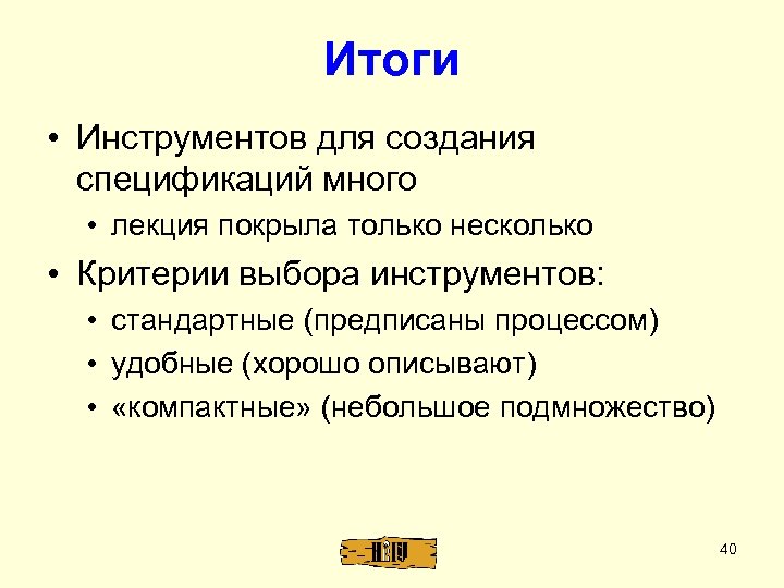 Итоги • Инструментов для создания спецификаций много • лекция покрыла только несколько • Критерии