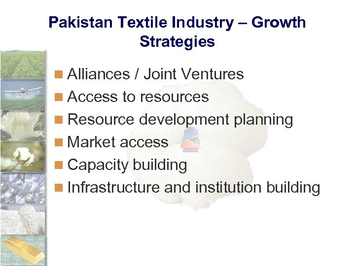 Pakistan Textile Industry – Growth Strategies n Alliances / Joint Ventures n Access to