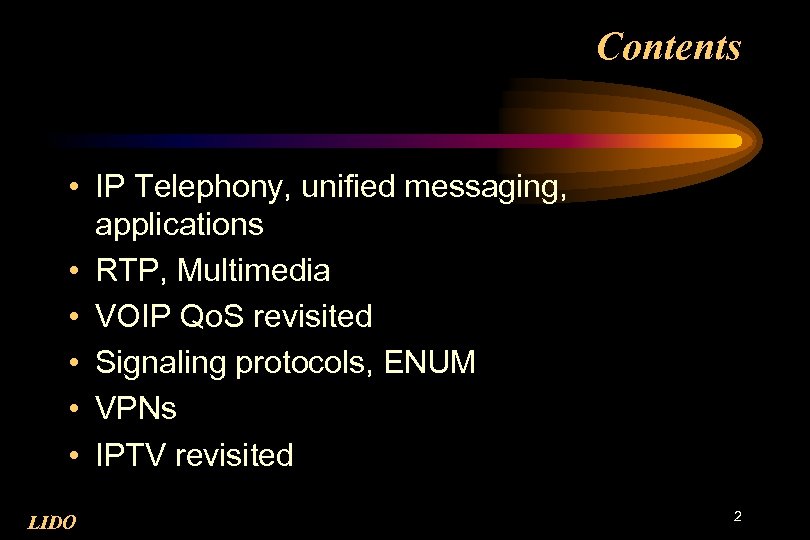 Contents • IP Telephony, unified messaging, applications • RTP, Multimedia • VOIP Qo. S