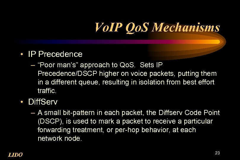 Vo. IP Qo. S Mechanisms • IP Precedence – “Poor man’s” approach to Qo.