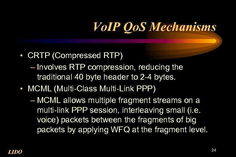Vo. IP Qo. S Mechanisms • CRTP (Compressed RTP) – Involves RTP compression, reducing