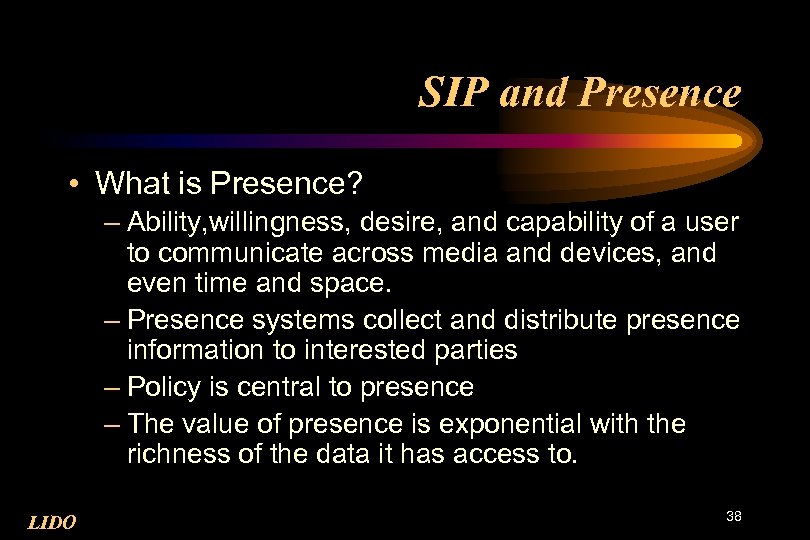 SIP and Presence • What is Presence? – Ability, willingness, desire, and capability of
