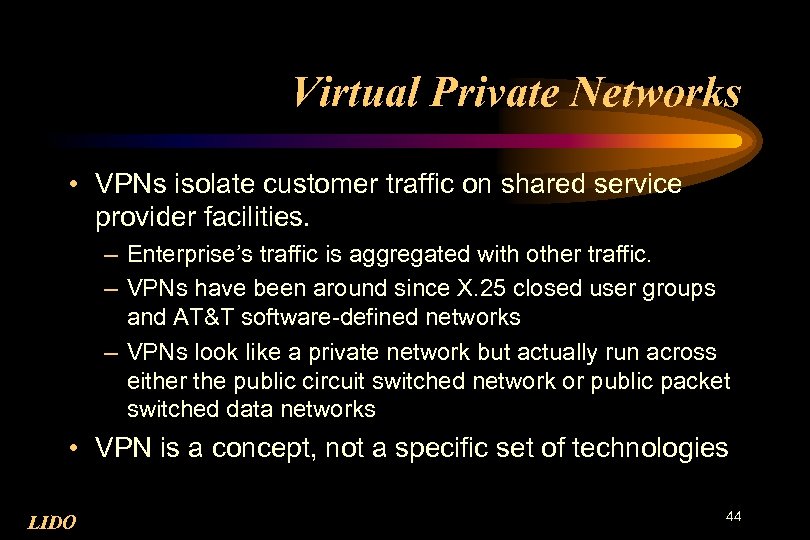 Virtual Private Networks • VPNs isolate customer traffic on shared service provider facilities. –