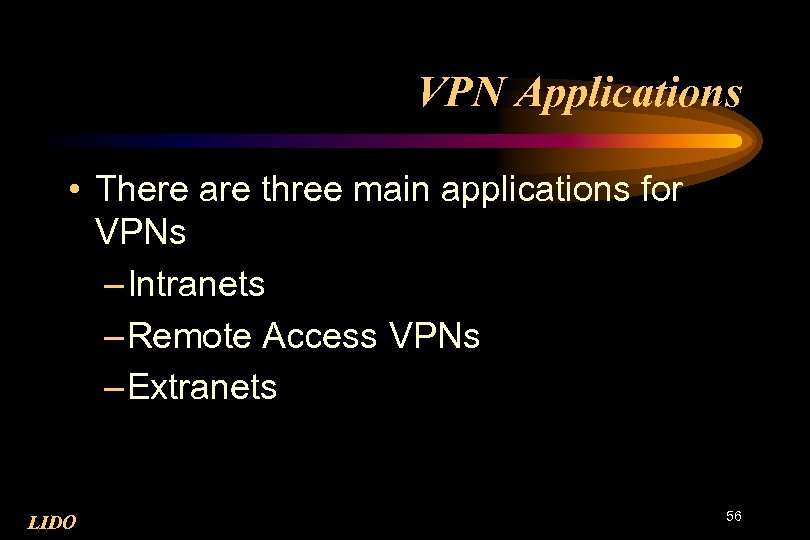 VPN Applications • There are three main applications for VPNs – Intranets – Remote