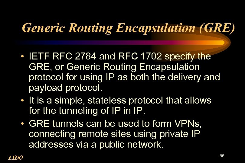 Generic Routing Encapsulation (GRE) • IETF RFC 2784 and RFC 1702 specify the GRE,