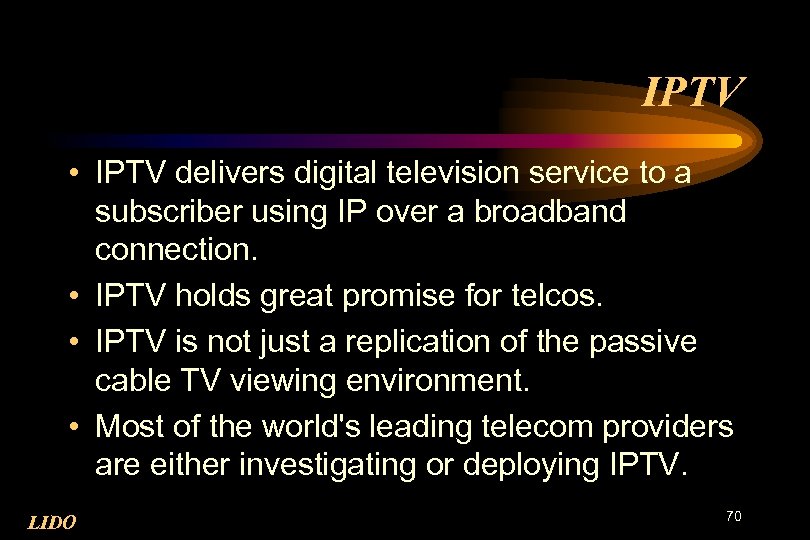 IPTV • IPTV delivers digital television service to a subscriber using IP over a