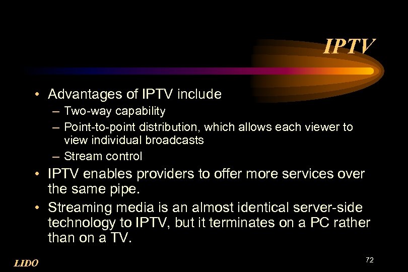 IPTV • Advantages of IPTV include – Two-way capability – Point-to-point distribution, which allows