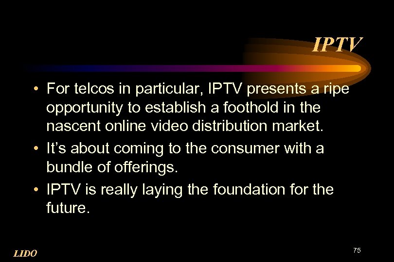 IPTV • For telcos in particular, IPTV presents a ripe opportunity to establish a