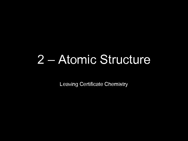 2 – Atomic Structure Leaving Certificate Chemistry 