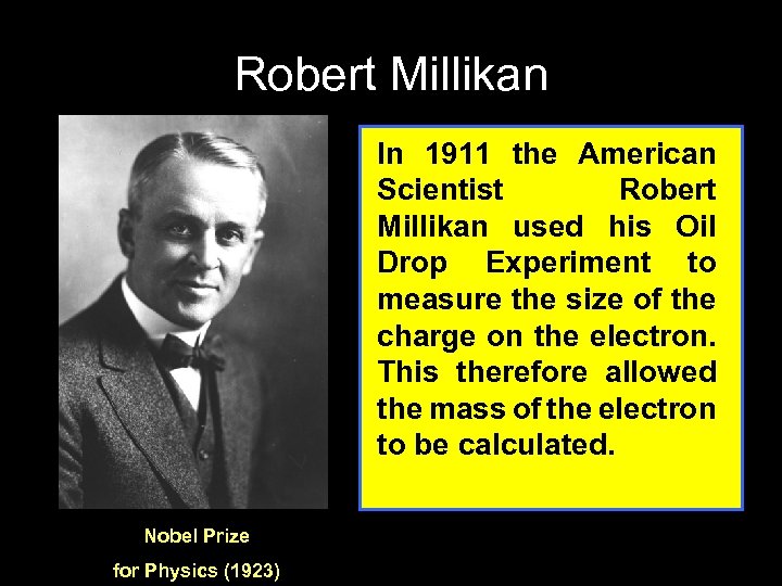 Robert Millikan In 1911 the American Scientist Robert Millikan used his Oil Drop Experiment