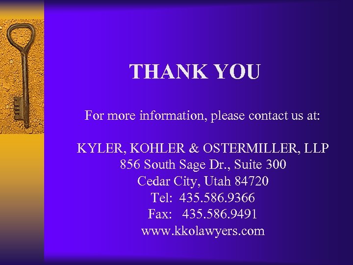 THANK YOU For more information, please contact us at: KYLER, KOHLER & OSTERMILLER, LLP