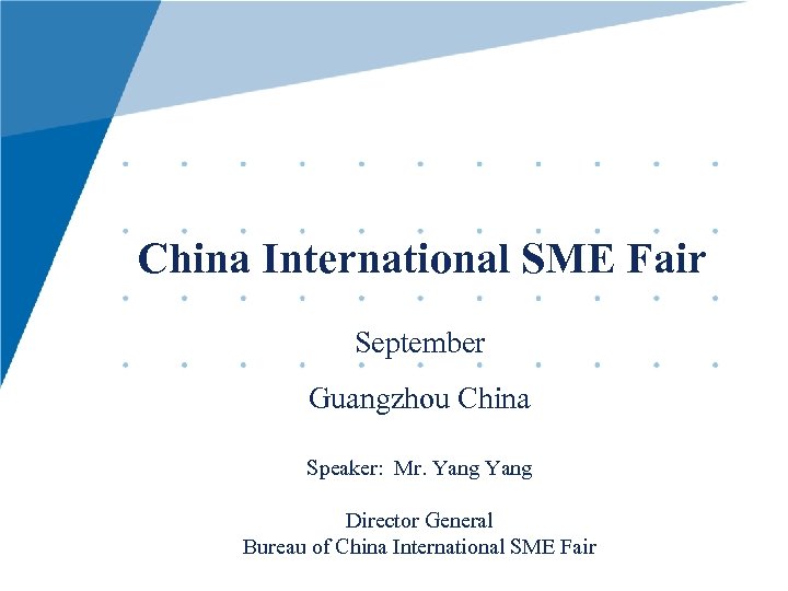 China International SME Fair September Guangzhou China Speaker: Mr. Yang Director General Bureau of