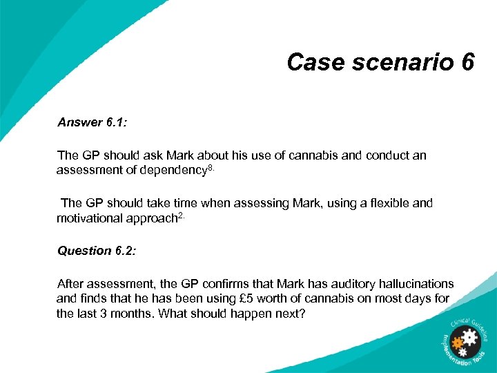 Case scenario 6 Answer 6. 1: The GP should ask Mark about his use