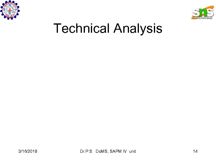 Technical Analysis 3/16/2018 Dr. P. S Do. MS, SAPM IV unit 14 
