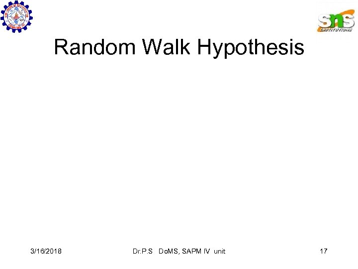 Random Walk Hypothesis 3/16/2018 Dr. P. S Do. MS, SAPM IV unit 17 