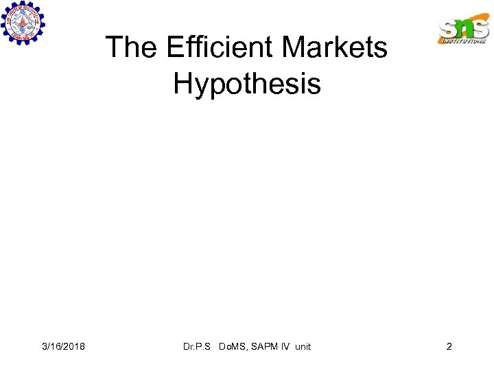 The Efficient Markets Hypothesis 3/16/2018 Dr. P. S Do. MS, SAPM IV unit 2