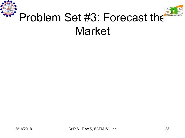 Problem Set #3: Forecast the Market 3/16/2018 Dr. P. S Do. MS, SAPM IV