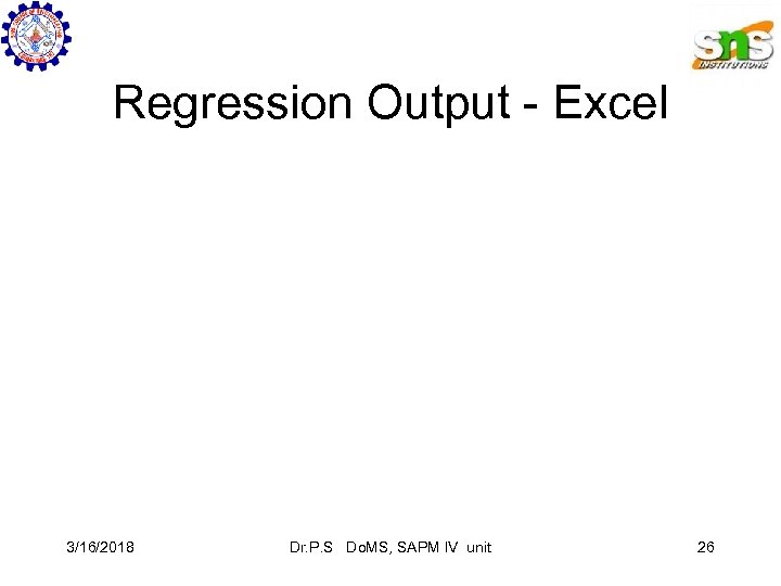 Regression Output - Excel 3/16/2018 Dr. P. S Do. MS, SAPM IV unit 26