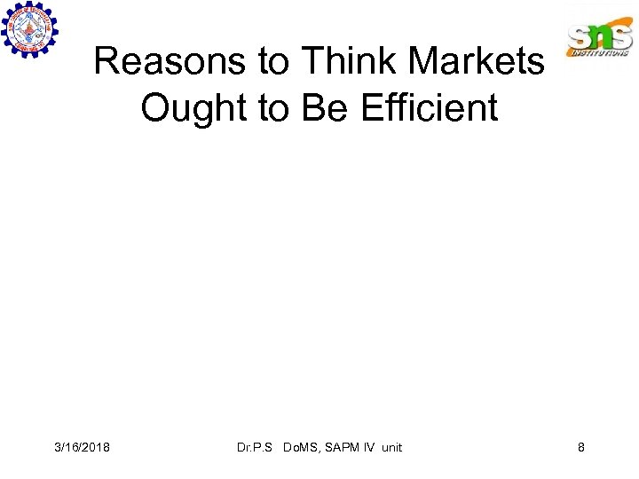 Reasons to Think Markets Ought to Be Efficient 3/16/2018 Dr. P. S Do. MS,