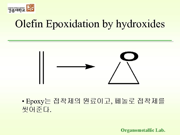 Olefin Epoxidation by hydroxides • Epoxy는 접착제의 원료이고, 페놀로 접착제를 씻어준다. Organometallic Lab. 