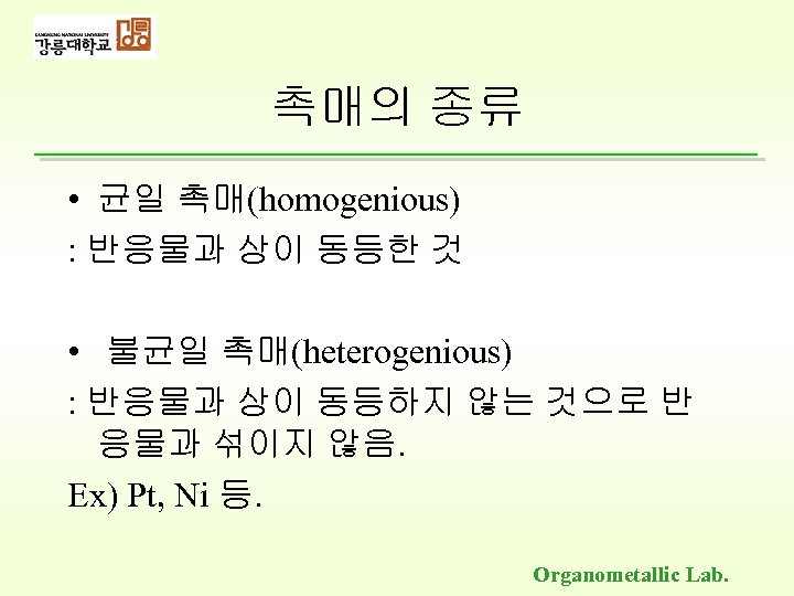 촉매의 종류 • 균일 촉매(homogenious) : 반응물과 상이 동등한 것 • 불균일 촉매(heterogenious) :