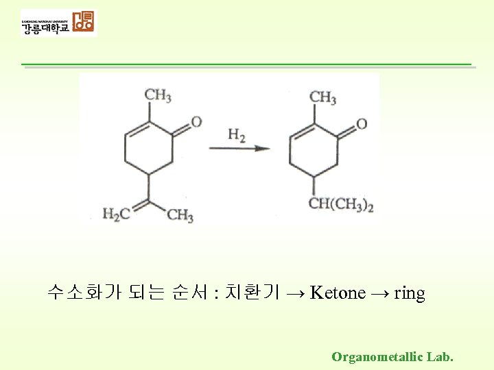 수소화가 되는 순서 : 치환기 → Ketone → ring Organometallic Lab. 