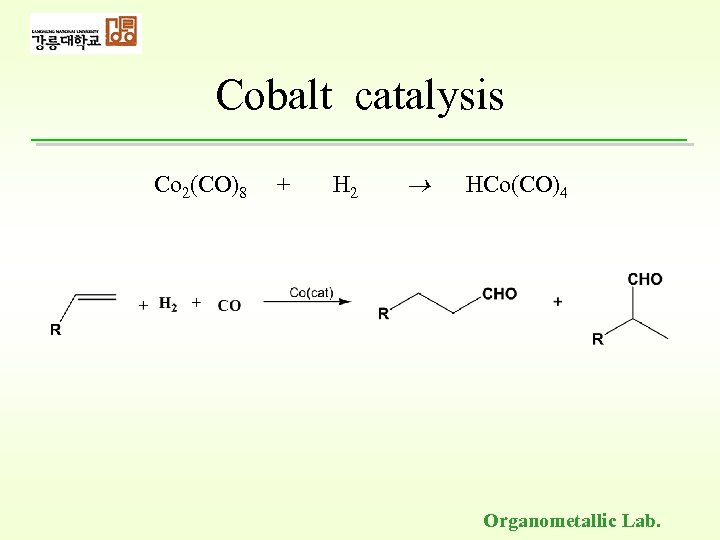 Cobalt catalysis Co 2(CO)8 + H 2 HCo(CO)4 Organometallic Lab. 