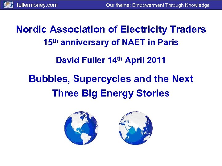 fullermoney. com Our theme: Empowerment Through Knowledge Nordic Association of Electricity Traders 15 th