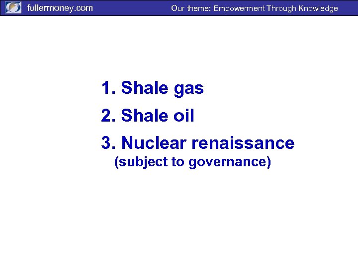 fullermoney. com Our theme: Empowerment Through Knowledge 1. Shale gas 2. Shale oil 3.