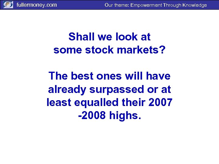 fullermoney. com Our theme: Empowerment Through Knowledge Shall we look at some stock markets?
